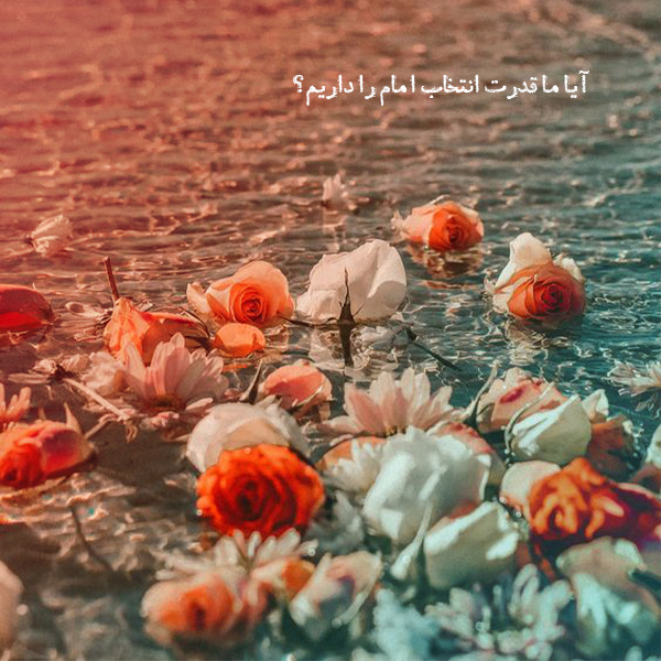 آیا ما قدرت انتخاب امام را داریم؟