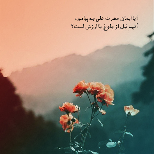 آیا ایمان حضرت علی به پیامبر، آنهم قبل از بلوغ با ارزش است؟